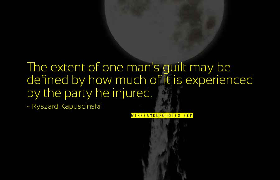 Enviousness Quotes By Ryszard Kapuscinski: The extent of one man's guilt may be