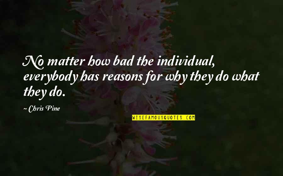 Enviroment Quotes By Chris Pine: No matter how bad the individual, everybody has