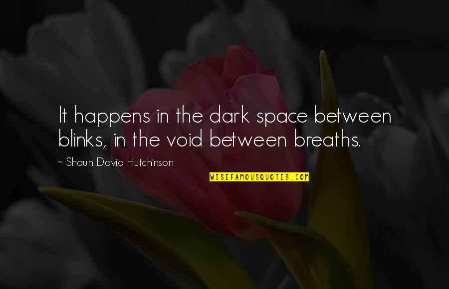 Enviroment Quotes By Shaun David Hutchinson: It happens in the dark space between blinks,