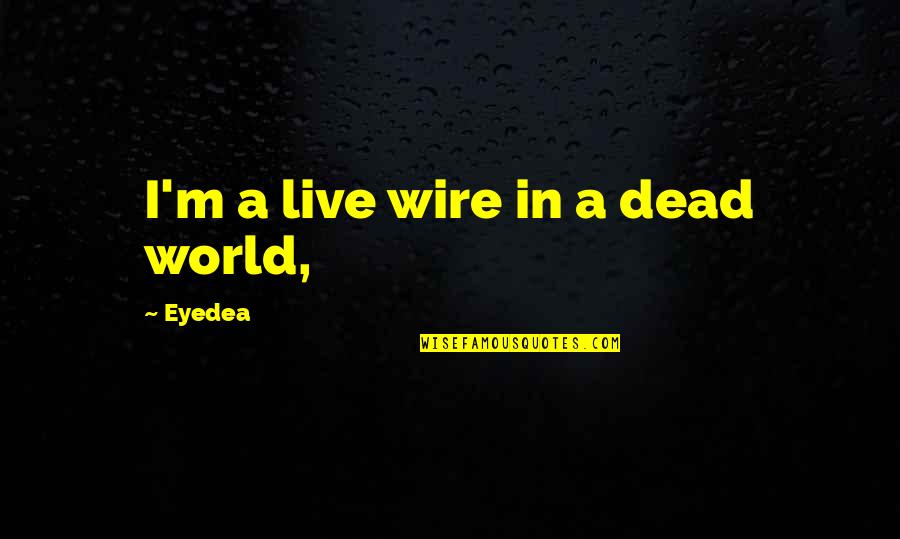 Enviromint Quotes By Eyedea: I'm a live wire in a dead world,