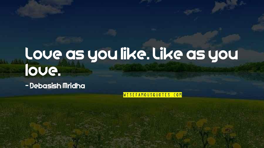 Environed Synonym Quotes By Debasish Mridha: Love as you like. Like as you love.