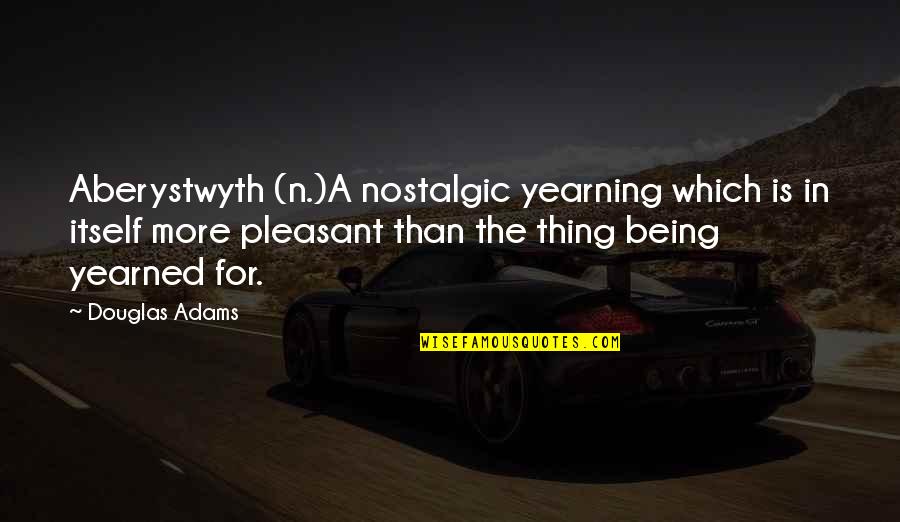 Environment And Development Quotes By Douglas Adams: Aberystwyth (n.)A nostalgic yearning which is in itself
