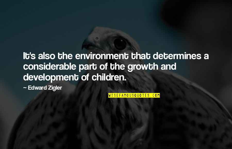 Environment And Development Quotes By Edward Zigler: It's also the environment that determines a considerable