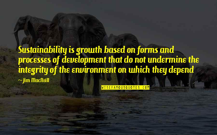 Environment And Development Quotes By Jim MacNeill: Sustainability is growth based on forms and processes