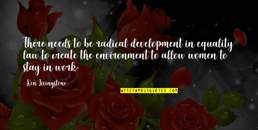 Environment And Development Quotes By Ken Livingstone: There needs to be radical development in equality
