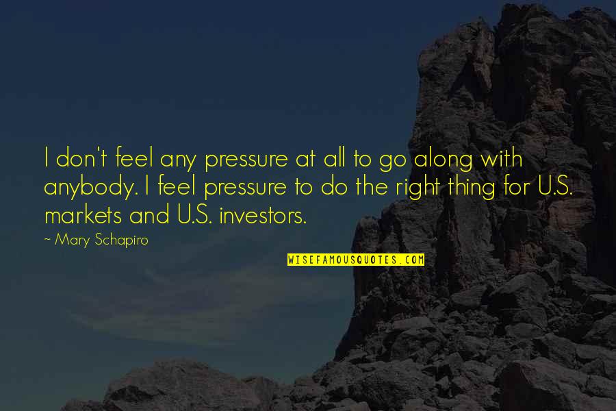 Environment And Economic Growth Quotes By Mary Schapiro: I don't feel any pressure at all to Environment And Economic Growth Quotes By Mary Schapiro: I don't feel any pressure at all to