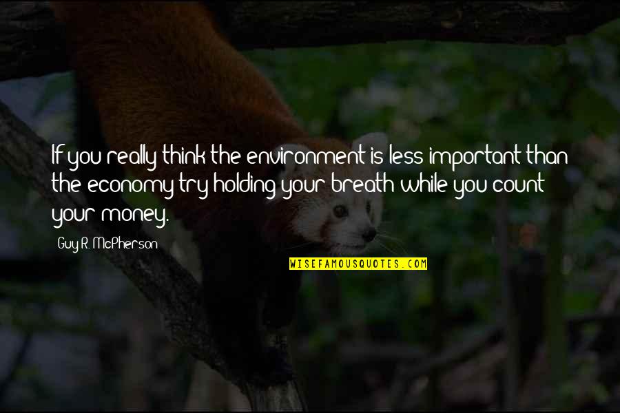 Environment And Economy Quotes By Guy R. McPherson: If you really think the environment is less