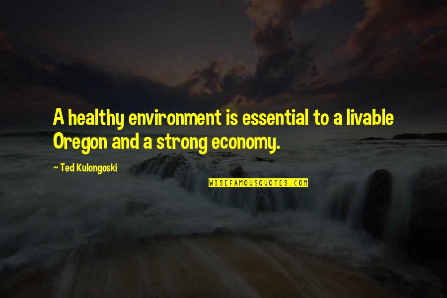 Environment And Economy Quotes By Ted Kulongoski: A healthy environment is essential to a livable