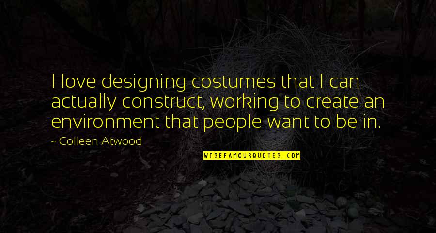 Environment And Love Quotes By Colleen Atwood: I love designing costumes that I can actually