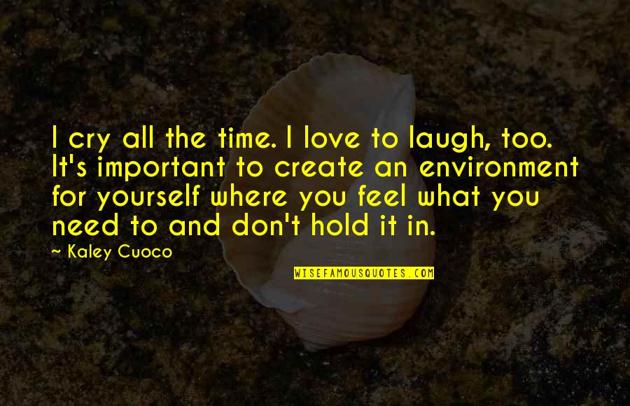 Environment And Love Quotes By Kaley Cuoco: I cry all the time. I love to