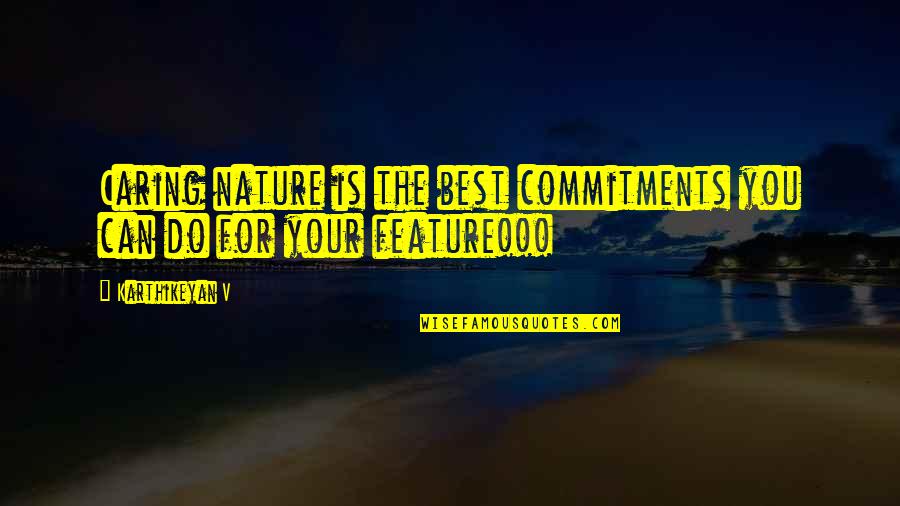 Environment And Love Quotes By Karthikeyan V: Caring nature is the best commitments you can