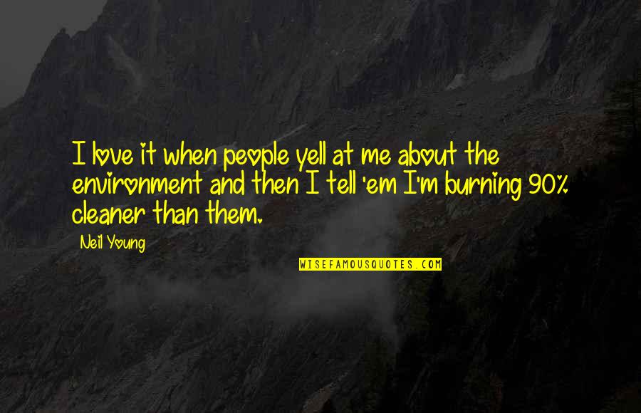 Environment And Love Quotes By Neil Young: I love it when people yell at me