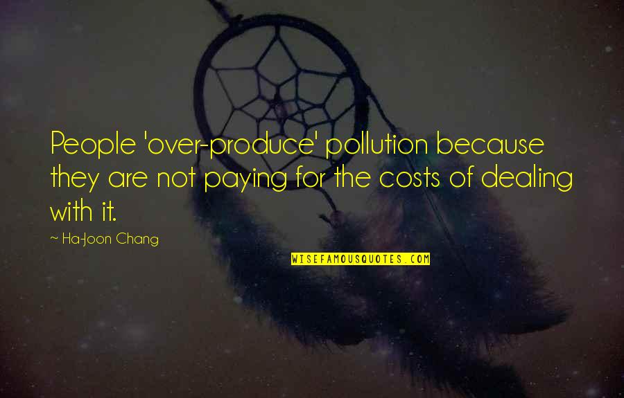 Environment And Sustainability Quotes By Ha-Joon Chang: People 'over-produce' pollution because they are not paying Environment And Sustainability Quotes By Ha-Joon Chang: People 'over-produce' pollution because they are not paying