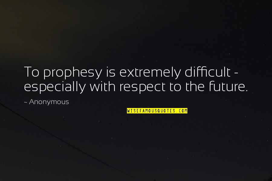 Environment Awareness Quotes By Anonymous: To prophesy is extremely difficult - especially with