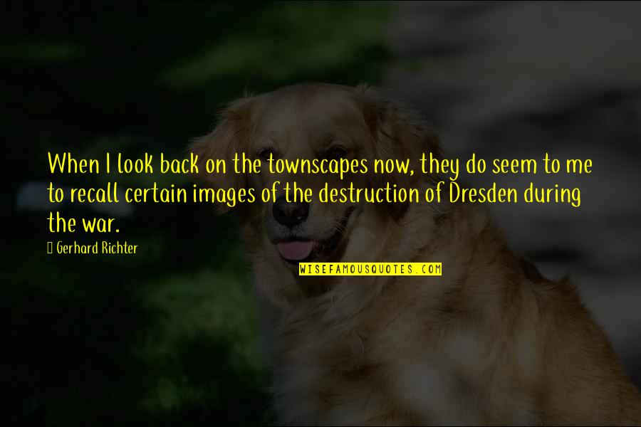 Environment Awareness Quotes By Gerhard Richter: When I look back on the townscapes now,