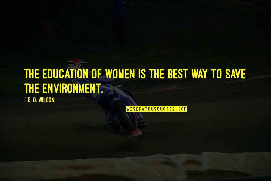 Environment Best Quotes By E. O. Wilson: The education of women is the best way