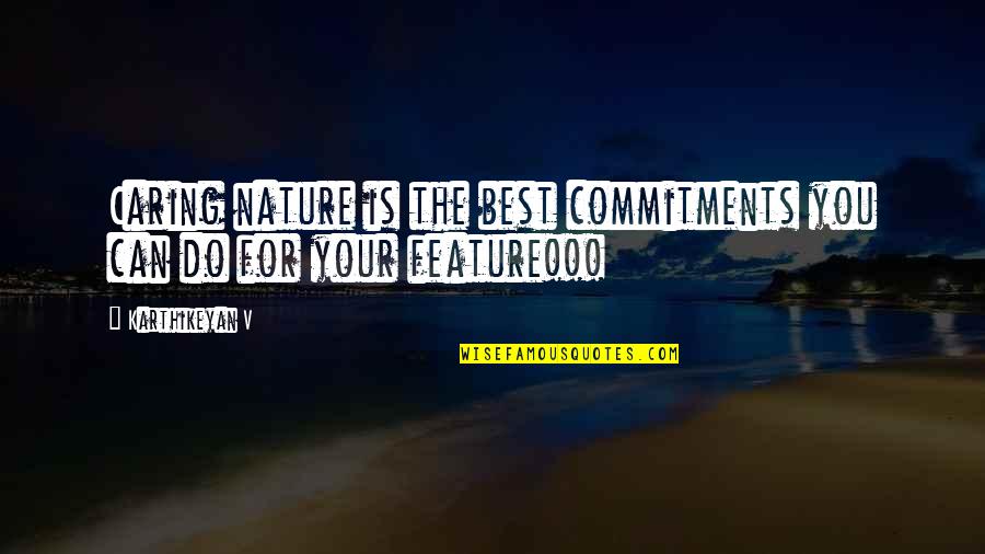 Environment Best Quotes By Karthikeyan V: Caring nature is the best commitments you can
