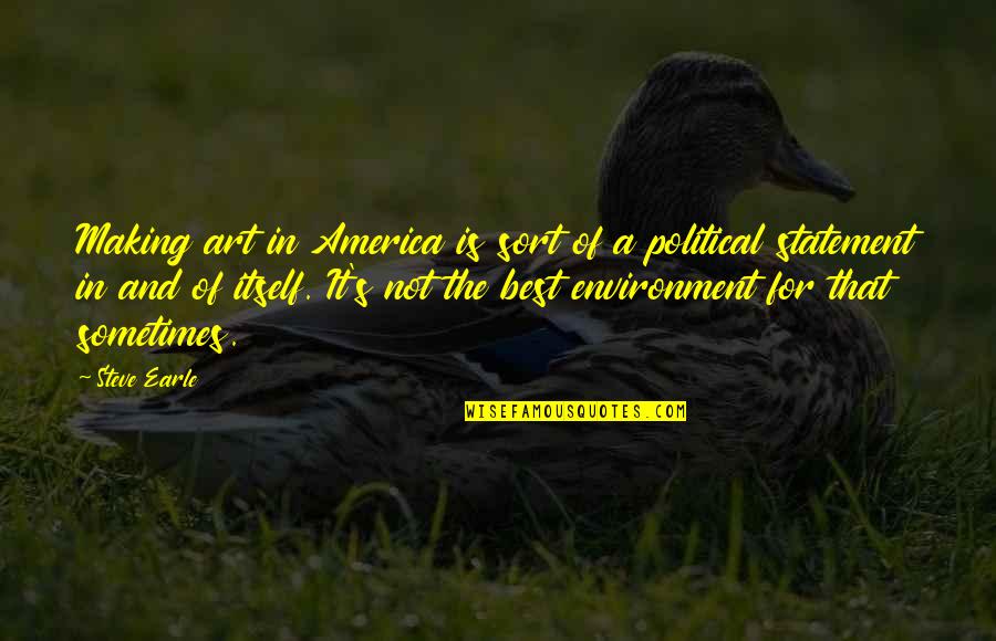 Environment Best Quotes By Steve Earle: Making art in America is sort of a