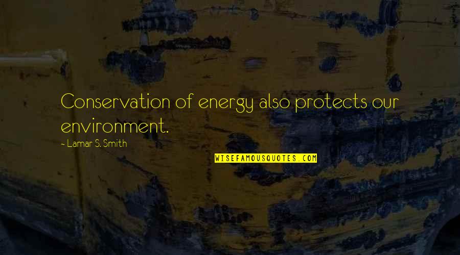Environment Conservation Quotes By Lamar S. Smith: Conservation of energy also protects our environment.