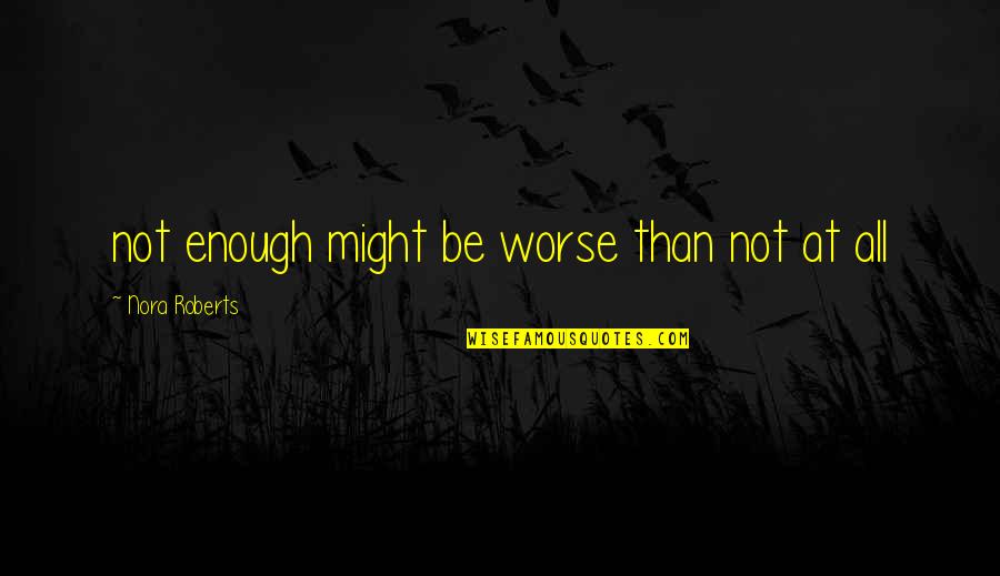 Environment Conservation Quotes By Nora Roberts: not enough might be worse than not at