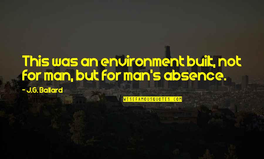 Environment Day In Malayalam Quotes By J.G. Ballard: This was an environment built, not for man,