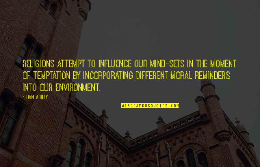 Environment Influence Quotes By Dan Ariely: religions attempt to influence our mind-sets in the