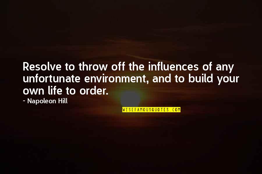 Environment Influence Quotes By Napoleon Hill: Resolve to throw off the influences of any