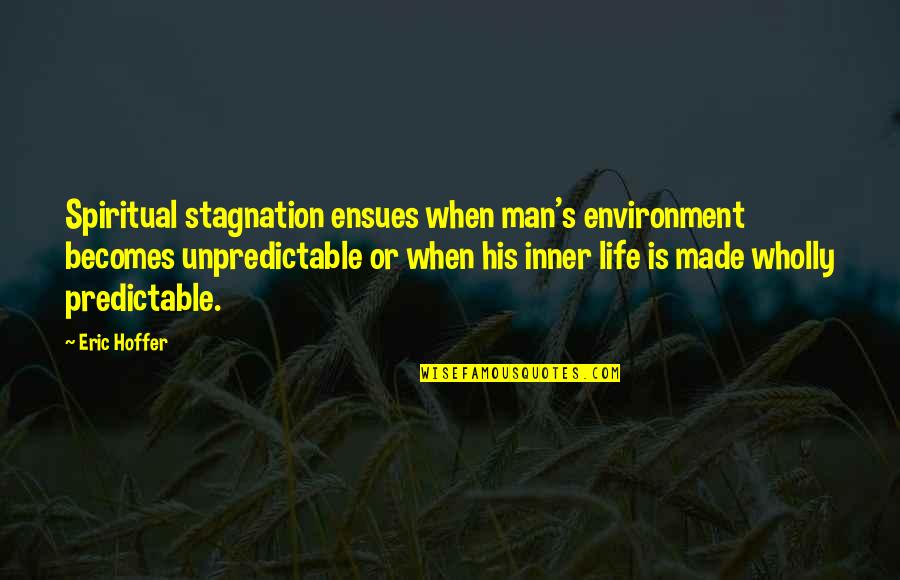 Environment Life Quotes By Eric Hoffer: Spiritual stagnation ensues when man's environment becomes unpredictable Environment Life Quotes By Eric Hoffer: Spiritual stagnation ensues when man's environment becomes unpredictable