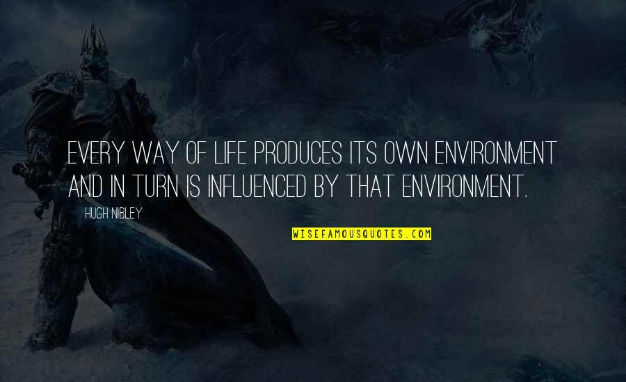 Environment Life Quotes By Hugh Nibley: Every way of life produces its own environment Environment Life Quotes By Hugh Nibley: Every way of life produces its own environment