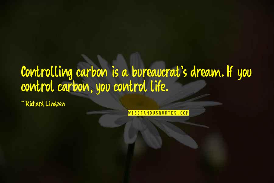 Environment Life Quotes By Richard Lindzen: Controlling carbon is a bureaucrat's dream. If you Environment Life Quotes By Richard Lindzen: Controlling carbon is a bureaucrat's dream. If you