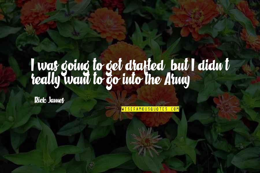 Environment Pics With Quotes By Rick James: I was going to get drafted, but I