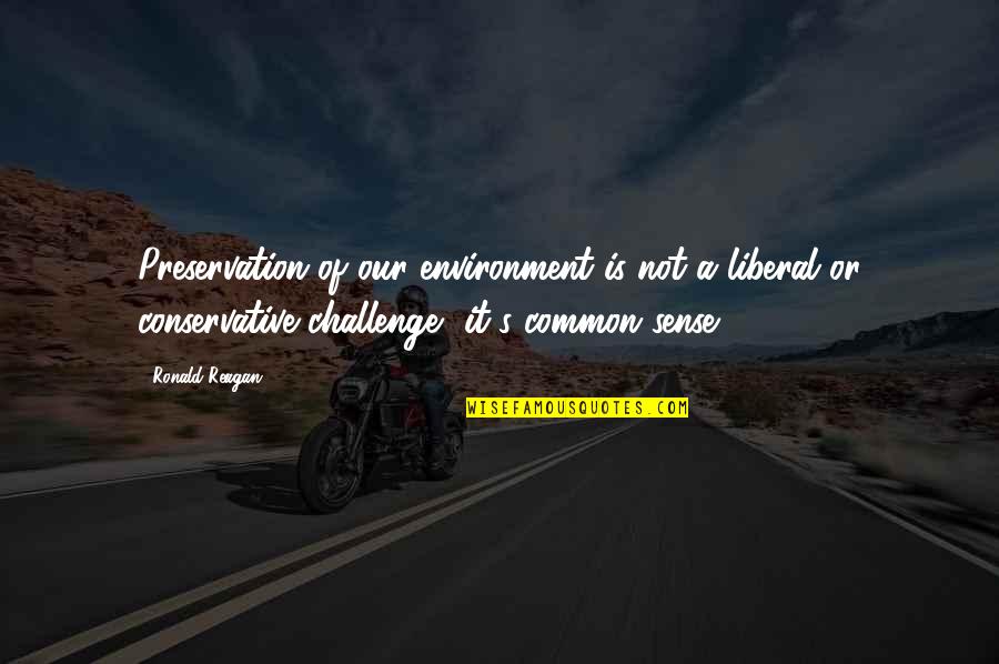 Environment Preservation Quotes By Ronald Reagan: Preservation of our environment is not a liberal