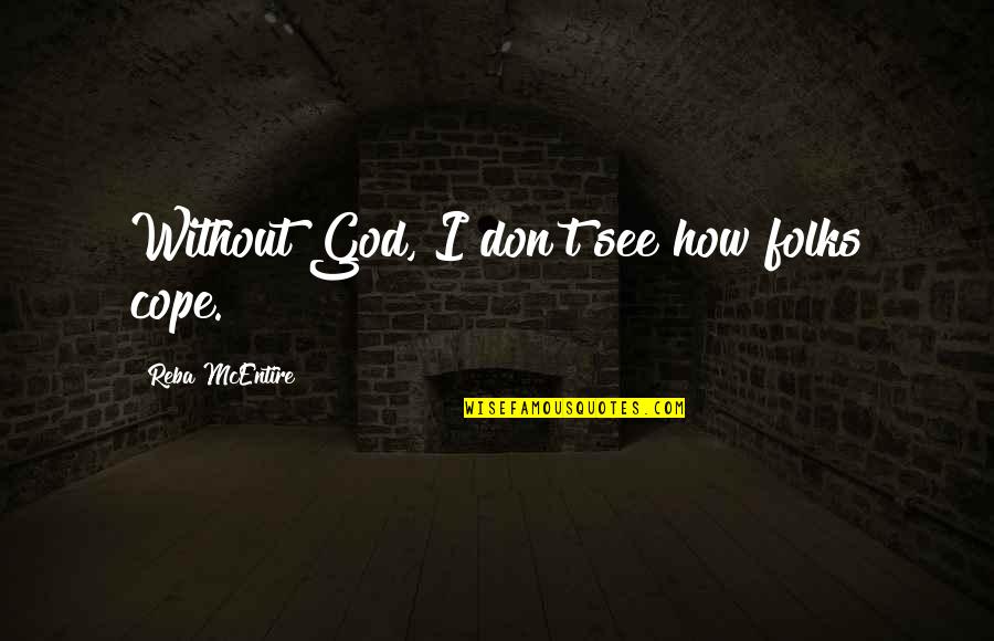 Environment Today Quotes By Reba McEntire: Without God, I don't see how folks cope. Environment Today Quotes By Reba McEntire: Without God, I don't see how folks cope.