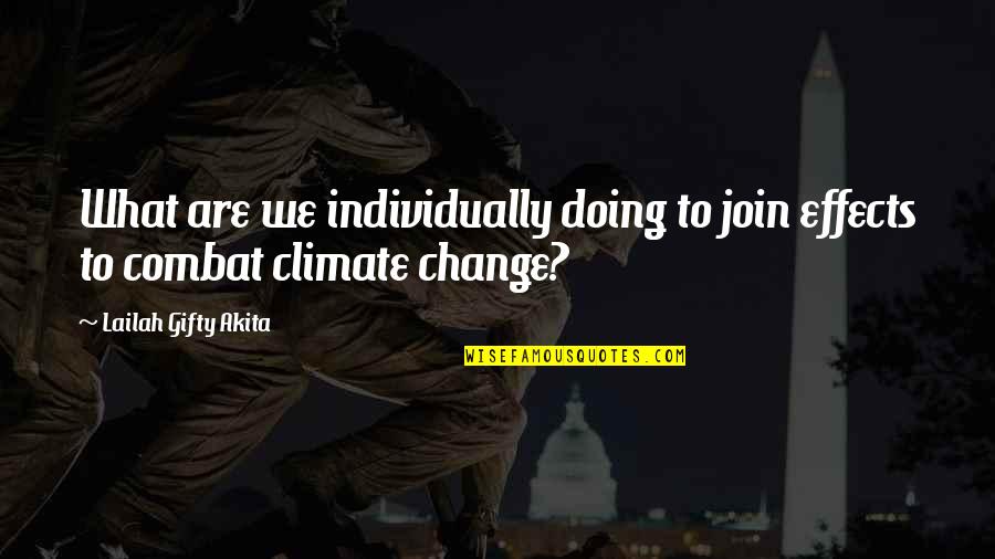 Environmental Change Quotes By Lailah Gifty Akita: What are we individually doing to join effects