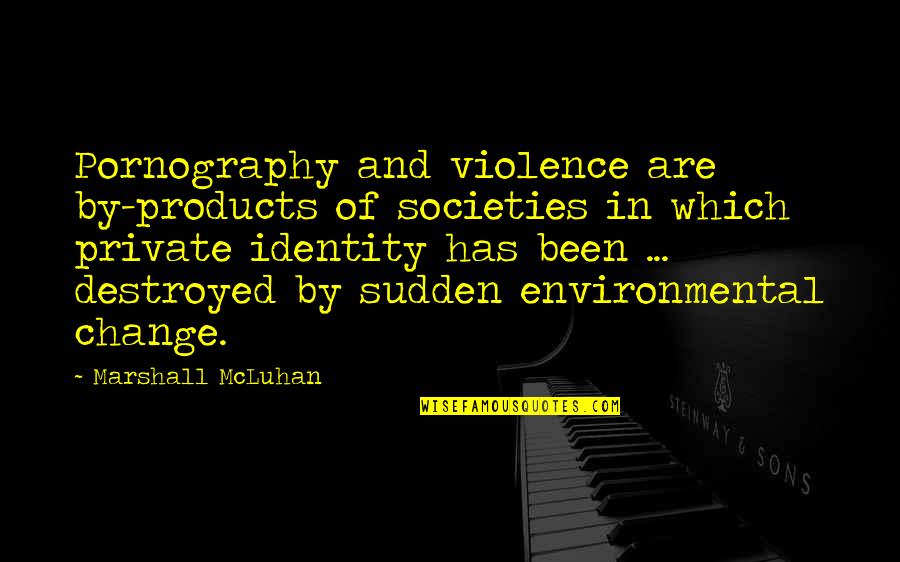 Environmental Change Quotes By Marshall McLuhan: Pornography and violence are by-products of societies in