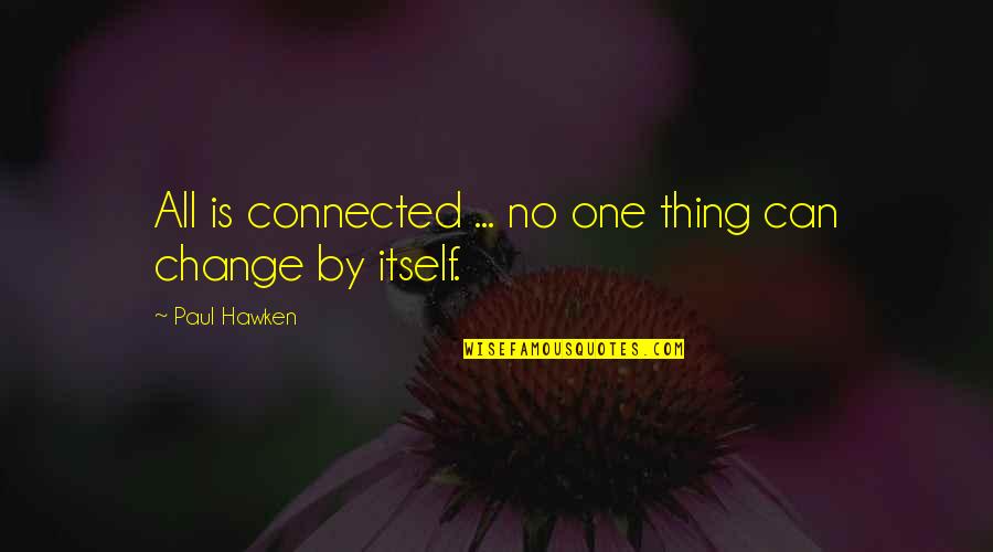 Environmental Change Quotes By Paul Hawken: All is connected ... no one thing can