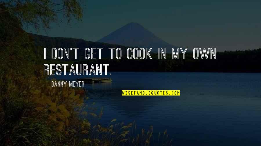 Environmental Clean Up Quotes By Danny Meyer: I don't get to cook in my own