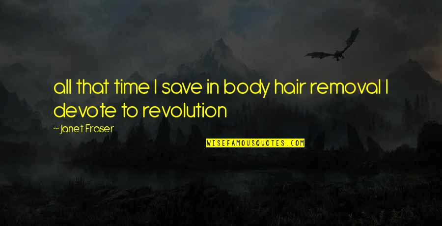 Environmental Concern Quotes By Janet Fraser: all that time I save in body hair