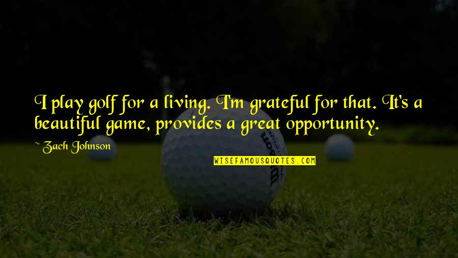 Environmental Concern Quotes By Zach Johnson: I play golf for a living. I'm grateful