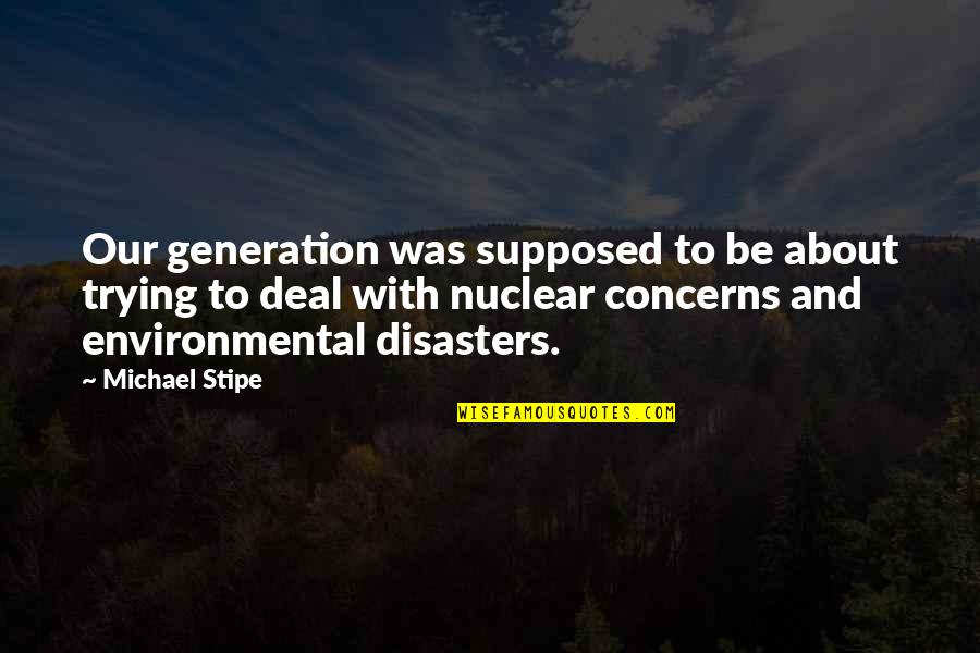 Environmental Concerns Quotes By Michael Stipe: Our generation was supposed to be about trying Environmental Concerns Quotes By Michael Stipe: Our generation was supposed to be about trying