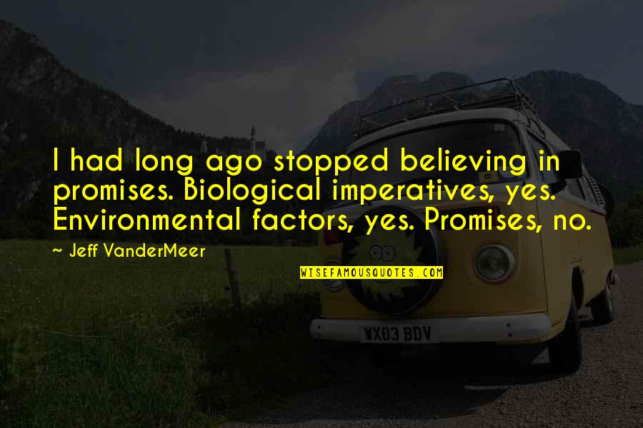 Environmental Factors Quotes By Jeff VanderMeer: I had long ago stopped believing in promises.