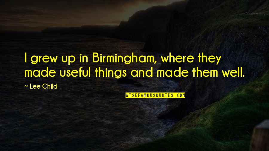Environmental Friendly Quotes By Lee Child: I grew up in Birmingham, where they made