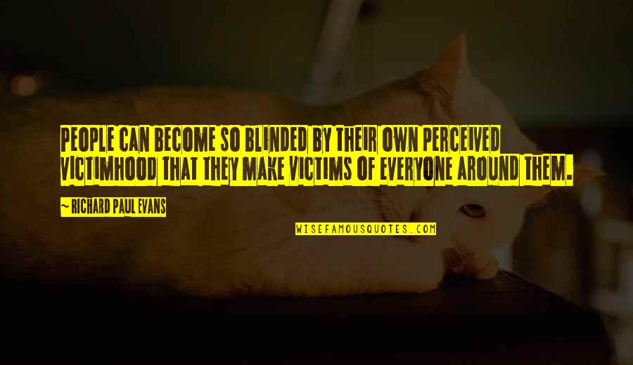 Environmental Friendly Quotes By Richard Paul Evans: People can become so blinded by their own Environmental Friendly Quotes By Richard Paul Evans: People can become so blinded by their own