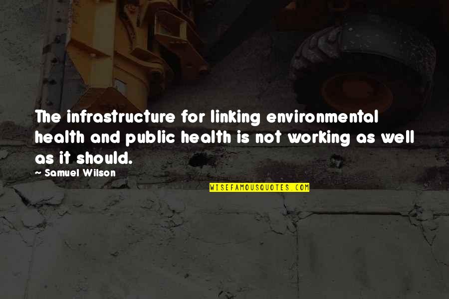 Environmental Health Quotes By Samuel Wilson: The infrastructure for linking environmental health and public