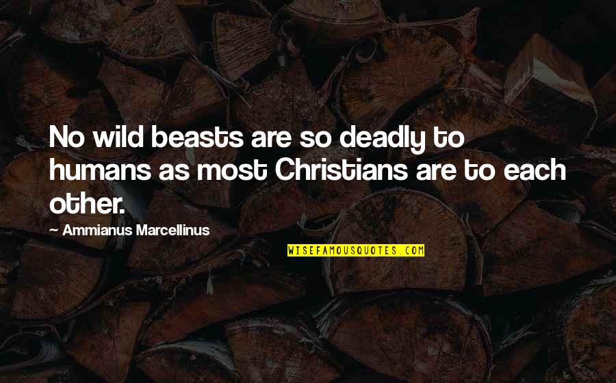 Environmental Impact Assessment Quotes By Ammianus Marcellinus: No wild beasts are so deadly to humans