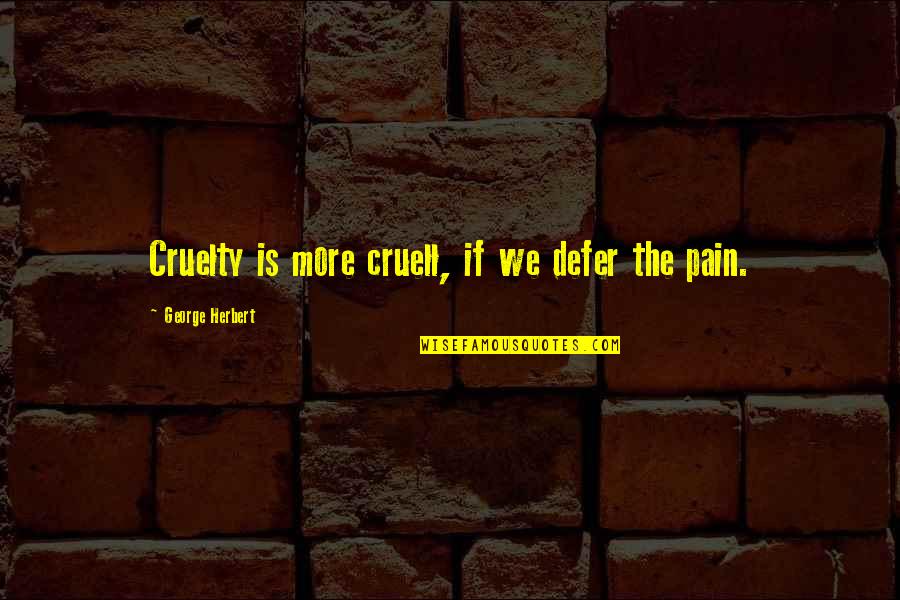 Environmental Impact Assessment Quotes By George Herbert: Cruelty is more cruell, if we defer the Environmental Impact Assessment Quotes By George Herbert: Cruelty is more cruell, if we defer the