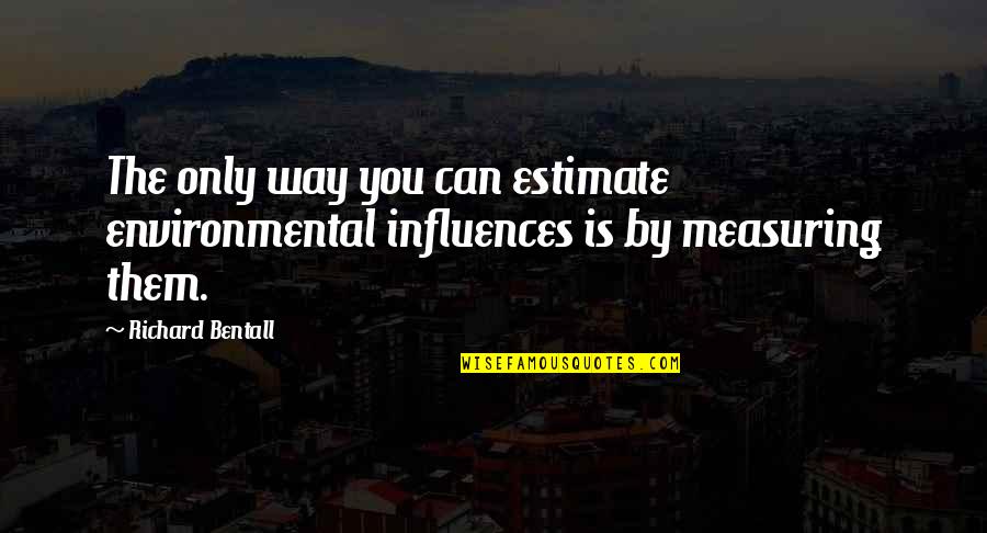 Environmental Influences Quotes By Richard Bentall: The only way you can estimate environmental influences