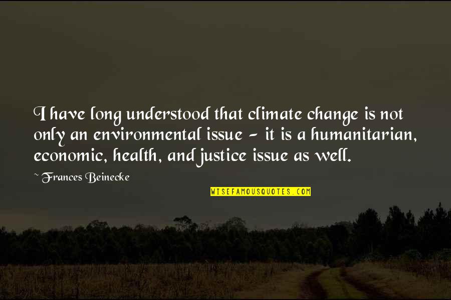 Environmental Issue Quotes By Frances Beinecke: I have long understood that climate change is Environmental Issue Quotes By Frances Beinecke: I have long understood that climate change is