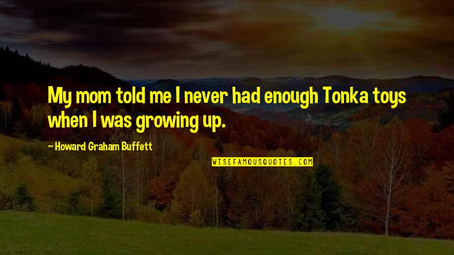 Environmental Issues Quote Quotes By Howard Graham Buffett: My mom told me I never had enough