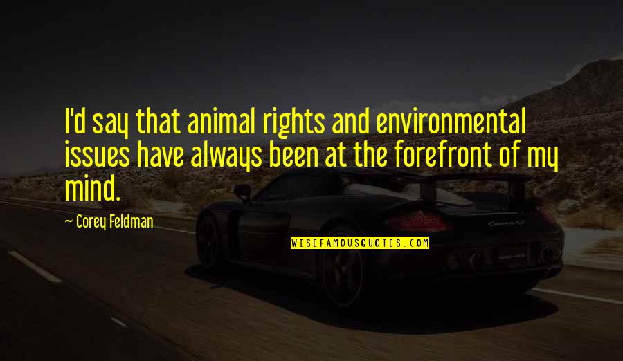 Environmental Issues Quotes By Corey Feldman: I'd say that animal rights and environmental issues